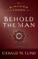 The Kingdom and the Crown, Vol. 3: Behold the Man (The Kingdom and the Crown) 1570088535 Book Cover