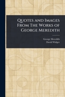 Quotes and Images From The Works of George Meredith 1023140446 Book Cover