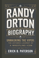 RANDY ORTON BIOGRAPHY: Unmasking the Viper: The Untamed Journey of a Wrestling Icon B0DQWR6SJJ Book Cover