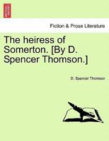The heiress of Somerton. [By D. Spencer Thomson.] 1241229651 Book Cover