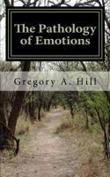 The Pathology of Emotions: A deeper look into the source of bad decisions and dysfunctional relationships 1979043817 Book Cover