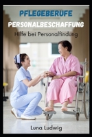 Pflegeberufe Personalbeschaffung: Hilfe bei Personalbechaffung B0C5PG8YQN Book Cover