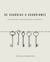De Guardias a Guardianes : Reconstruir Las Prisiones Desde Los Cimientos 1961064804 Book Cover