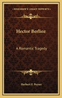 Hector Berlioz: A Romantic Tragedy 1514654288 Book Cover