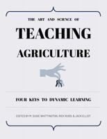 The Art and Science of Teaching Agriculture: Four Keys to Dynamic Learning 1957213663 Book Cover
