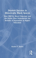 Student Success in Historically Black Spaces: How HBCUs, Black Churches, and the Divine Nine Demonstrate the Benefits of Separatism in Higher Education 1003864260 Book Cover