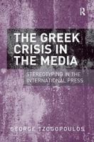 The Greek Crisis in the Media: Stereotyping in the International Press 1409448711 Book Cover