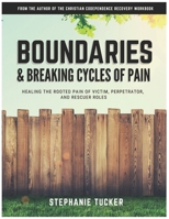 Boundaries & Breaking Cycles of Pain: Healing the rooted pain of victim, perpetrator and rescuer roles 1936451107 Book Cover