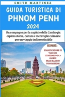 Guida Turistica Di Phnom Penh 2024: Un compagno per la capitale della Cambogia: esplora storia, cultura e meraviglie culinarie per un viaggio indimenticabile (Italian Edition) B0CT3F6VV7 Book Cover