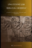 Unlocking Biblical Hebrew: A guide to language, history and learning (Foundations of Christian Knowledge) B0D1MH34HD Book Cover