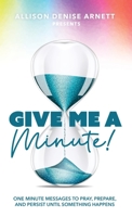 Give Me A Minute: One Minute Messages to Pray, Prepare, and Persist Until Something Happens 173547634X Book Cover