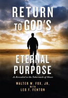 Return to God's Eternal Purpose : As Revealed in the Tabernacle of Moses 1664121390 Book Cover