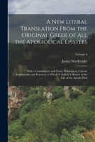 A new Literal Translation From the Original Greek of all the Apostolical Epistles: With a Commentary and Notes, Philological, Critical, Explanatory, ... of the Life of the Apostle Paul; Volume 4 1017436088 Book Cover