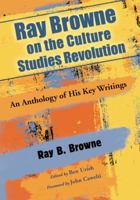 Ray Browne on the Culture Studies Revolution: An Anthology of His Key Writings 0786441623 Book Cover