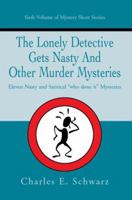 The Lonely Detective Gets Nasty and Other Murder Mysteries: Eleven Nasty and Satirical Who Done It Mysteries 0595373070 Book Cover