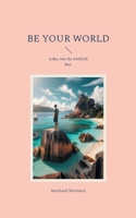 Be Your World: Lebe, wer du wirklich bist (German Edition) 3769390229 Book Cover