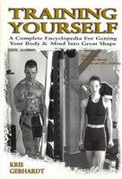 Training Yourself: A Complete Encyclopedia for Getting Your Body and Mind into Great Shape 1891947044 Book Cover