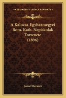 A Kalocsa-Egyhazmegyei Rom. Kath. Nepiskolak Tortenete (1896) 1168098920 Book Cover