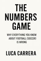The Numbers Game: Why Everything You Know About Football (Soccer) Is Wrong 1923504568 Book Cover