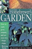 The Homebrewer's Garden: How to Easily Grow, Prepare, and Use Your Own Hops, Malts, Brewing Herbs