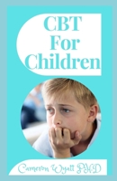 CBT For Children: Exercises and Activities to Help Children Overcome Anxiety & Face Their Fears at Home, at School, and Out in the World B09BZXFYYB Book Cover