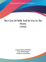 The Care of Milk and Its Use in the Home 116690492X Book Cover