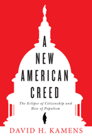 A New American Creed: The Eclipse of Citizenship and Rise of Populism 1503609537 Book Cover