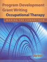 Program Development and Grant Writing in Occupational Therapy: Making the Connection: Making the Connection 076376065X Book Cover