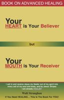 Your Heart Is Your Believer but Your Mouth Is Your Receiver : Book on Advanced Healing 096273537X Book Cover