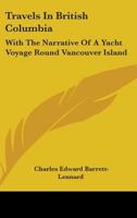 Travels in British Columbia: With the Narrative of a Yacht Voyage Round Vancouver's Island 1015001629 Book Cover