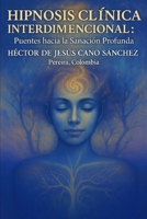 Hipnosis Clínica Regresiva e interdimensional: Puentes hacia la Sanación Profunda: Hipnosis clinica interdimensional: puentes hacia la sanacion ... de los humanos luz) (Spanish Edition) B0FGWQF24N Book Cover