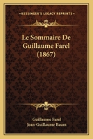 Le Sommaire De Guillaume Farel (1867) 1148735682 Book Cover