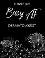 Busy AF Planner 2020 - Dermatologist: Monthly Spread & Weekly View Calendar Organizer - Agenda & Annual Daily Diary Book 1675067066 Book Cover