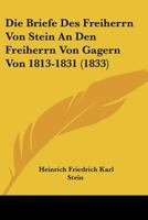 Die Briefe Des Freiherrn Von Stein An Den Freiherrn Von Gagern Von 1813-1831 (1833) 1247741001 Book Cover