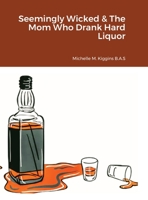 Seemingly Wicked & The Mom Who Drank Hard Liquor 1365396444 Book Cover
