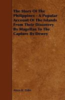 The Story of the Philippines: A Popular Account of the Islands from Their Discovery by Magellan 1241074615 Book Cover