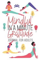 Mindful In A Minute Gratitude Journal For Adults: Bigger Better Very Insightful & Joyful To Use Minutes Per Day For Happiness Peace Inspiration and Inner Strength 1700718568 Book Cover