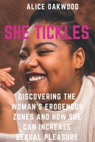 She Tickles: Discovering the woman's erogenous zones and she can increase sexual pleasure B0B9GVFY5M Book Cover