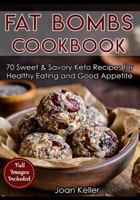 Fat Bombs Cookbook: 70 Sweet & Savory Keto Recipes for Healthy Eating and Good Appetite 1791941400 Book Cover