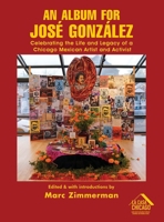An Album for José González: Celebrating The Life and Legacy of a Chicago Mexican Artist and Activist B0F2QXK3GN Book Cover