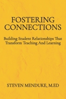 Fostering Connections Building Student Relationships That Transform Teaching And Learning B0CSLSK8PB Book Cover