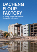 Dacheng Flour Factory: An Atypical Journey of an Industrial Heritage Site in Shenzhen 1638401144 Book Cover