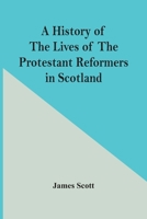 A History of the Lives of the Protestant Reformers in Scotland 935444279X Book Cover