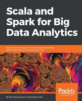 Scala and Spark for Big Data Analytics: Explore the concepts of functional programming, data streaming, and machine learning 1785280848 Book Cover