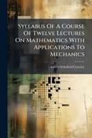 Syllabus Of A Course Of Twelve Lectures On Mathematics With Applications To Mechanics 117492540X Book Cover