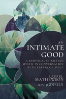 An Intimate Good: A Skeptical Christian Mystic in Conversation with Teresa of Avila B0C8C9DR57 Book Cover