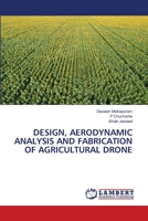 DESIGN, AERODYNAMIC ANALYSIS AND FABRICATION OF AGRICULTURAL DRONE 6202668881 Book Cover