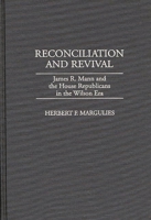 Reconciliation and Revival: James R. Mann and the House Republicans in the Wilson Era (Contributions in American History) 0313298173 Book Cover