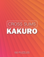 Cross Sums Kakuro 150 Puzzles: Kakuro Logic and Math Puzzles Game B08GB3KTYK Book Cover