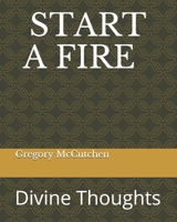 Start a Fire: Divine Thoughts 1728703034 Book Cover